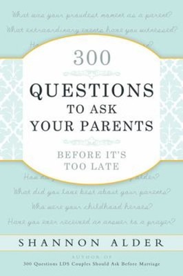 300 Questions to Ask Your Parents Before It's Too Late Shannon L.