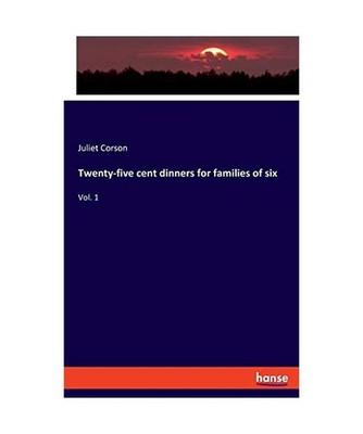 Twenty-five cent dinners for families of six: Vol. 1: Vol. 1, Corson, Juliet