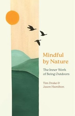 Mindful by Nature : the Inner Work of Being Outdoors - Trade Paperback NEW Tim D