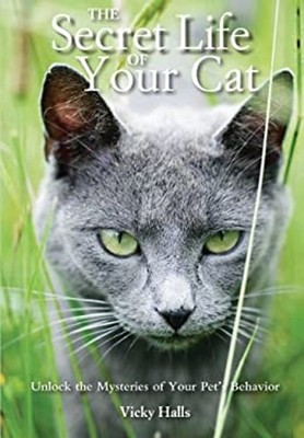 The Secret Life of Your Cat : Unlock the Mysteries of Your Pet's