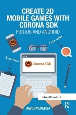 Create 2D Mobile Games with Corona SDK: For iOS and Android by David Mekersa (En