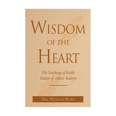 Wisdom of the Heart: The Teachings of Rabbi Ya'akov of Izbica-Radzyn