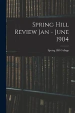 Spring Hill Review Jan - June 1904 by Spring Hill College [Paperback]