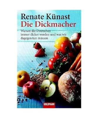 Die Dickmacher: Warum die Deutschen immer dicker werden und was wir dagegen tun 
