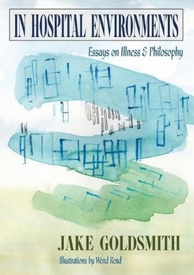 In Hospital Environments: Essays on Illness and Philosophy by Jake Goldsmith Pap
