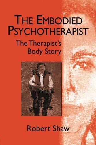 The Embodied Psychotherapist: The Therapist's Body Story - Shaw, Robert