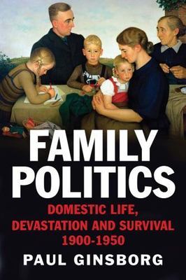 Family Politics : Domestic Life, Devastation and Survival 1900-1950, Paperbac...