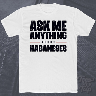 ASK ME ANYTHING ABOUT HABANESES T-SHIRT Hund kleine Rassen Haustiere Liebhaber Havanese