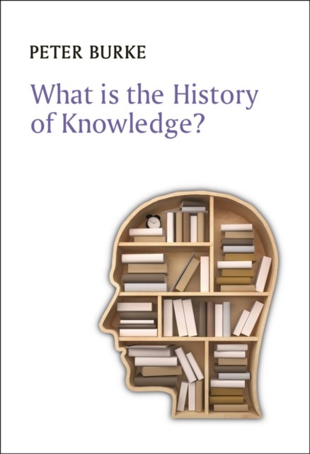 What Is the History of Knowledge by P Burke HARDBACK 9780745669830