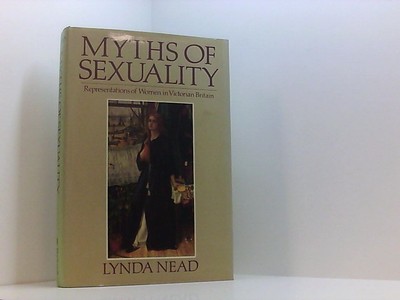 Myths of Sexuality: Representations of Women in Victorian Britain Nead, Lynda: