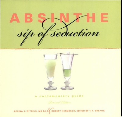Absinthe, Sip of Seduction: A Contemporary Guide, Revised Edition by Wittels, Be