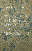 30 Days To A Better You: A Daily Guide To Self-Improvement Jack Mitch O´Neill