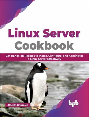 Linux Server Cookbook: Get Hands-on Recipes to  by Alberto Gonzalez PAPERBACK