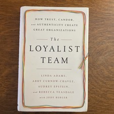 The Loyalist Team How Trust Candor& Authenticity Create Great Orgs Linda...