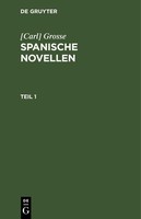 [Carl] Grosse: Spanische Novellen. Teil 1 [Carl] Grosse
