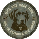 New Miss One More Time ... Round Decorative  Aluminum Sign Made in the USA Dog