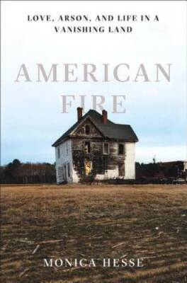 American Fire: Love, Arson, and Life in a Vanishing Land - Hardcover - VERY GOOD