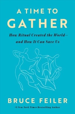 Time to Gather : How Ritual Created the World--and How It Can Save Us, Hardco...