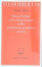 GESU' CRISTO E IL CRISTIANESIMO NELLA TRADIZIONE GIUDAICA ANTICA MAIER JOHANN