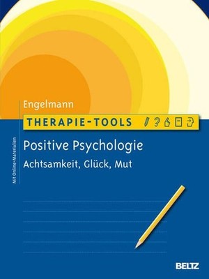 Therapie-Tools Positive Psychologie: Achtsamkeit, Glück und Mut. Mit Online-Mate