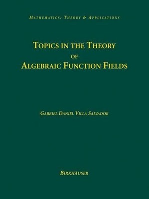 Topics in the Theory of Algebraic Function Fields by Gabriel Daniel Villa Salvad