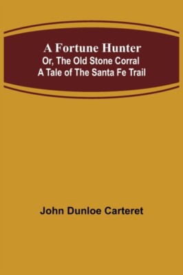 Dunloe Carteret - Ein Glücksjäger oder der alte Steinstall Eine Geschichte von - J555z