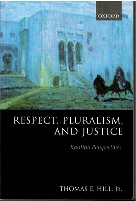 Thomas E Hill / Respect Pluralism and Justice Kantian Perspectives 1st ed 2000