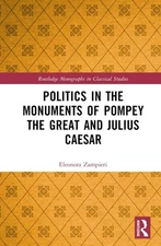Politics in the Monuments of Pompey the Great and Julius Caesar by Eleonora Zamp