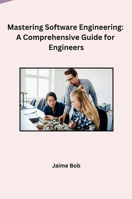 Mastering Software Engineering A Comprehensive Guide for Engineers Jaime Bob