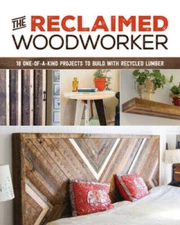 The Reclaimed Woodworker: 21 One-of-a-Kind Projects to Build with Recycle - GOOD