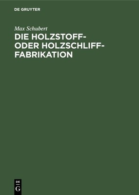 Die Holzstoff- oder Holzschliff-Fabrikation Max Schubert