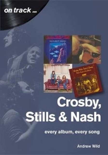Crosby, Stills and Nash: Every Album, Every Song by Andrew Wild (Paperback Book)