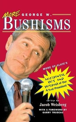 More George W. Bushisms: More of Slate's Accidental Wit and Wisdom of Our 43rd P