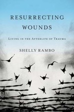 Resurrecting Wounds: Living in the Afterlife of Trauma by Shelly Rambo: Used