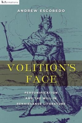 Escobedo - Volition's Face  Personification and the Will in Renaissanc - X555z