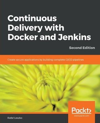 Continuous Delivery with Docker and Jenkins - Second Edition | Rafal Leszko
