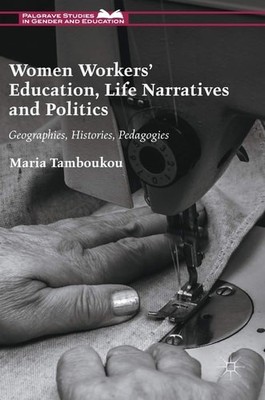 Women Workers' Education, Life Narratives And Politics Geographies, Histories,