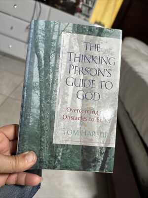 The Thinking Person's Guide to God : Overcoming Obstacles to Belief by Tom...