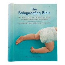 Babyproofing Bible: The Exceedingly Thorough Guide to Keeping Your Child Safe...