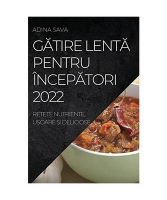G¿TIRE LENT¿ PENTRU ÎNCEP¿TORI  2022: RETETE NUTRIENTE, USOARE SI DELICIOSE: