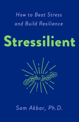 Stressilient: How To Beat Stress And Build Resilience
