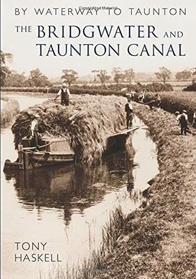 The Bridgwater and Taunton Canal: By Waterway to Taunton by Haskell 0752442678