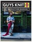 Guys Knit : The Instruction Manual: Techniques, Patterns, Video L