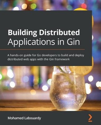 Building Distributed Applications in Gin: A hands-on guide for Go developers to