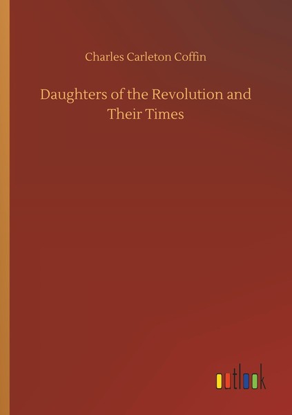 Daughters Of The Revolution And Their Times Charles Carleton Coffin-image