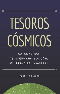 Tesoros csmicos: la leyenda de Stephano Falc?n, el pr?ncipe inmortal by Fabrizio