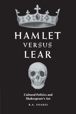 Hamlet Versus Lear : Cultural Politics and Shakespeare's Art by R. A. Foakes ...