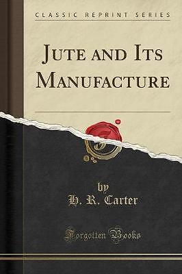 Jute and Its Manufacture Classic Reprint, H. R. Ca