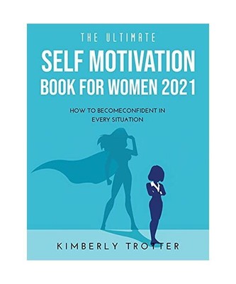 The Ultimate Self Motivation Book for Women 2021: How to BecomeConfident in Ever