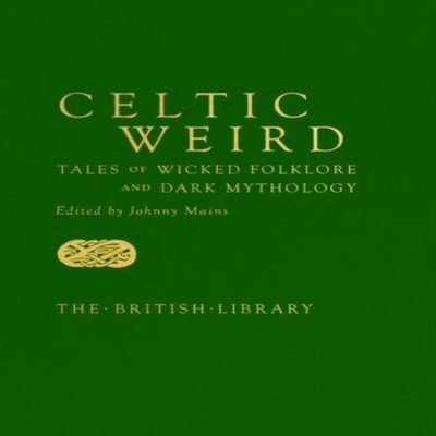 Celtic Weird Tales of Wicked Folklore and Dark Mythology British